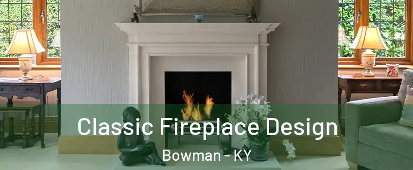 Classic Fireplace Design Bowman - KY