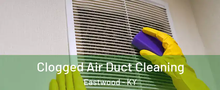 Clogged Air Duct Cleaning Eastwood - KY