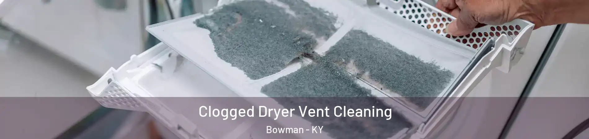 Clogged Dryer Vent Cleaning Bowman - KY