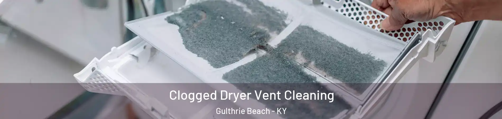 Clogged Dryer Vent Cleaning Gulthrie Beach - KY