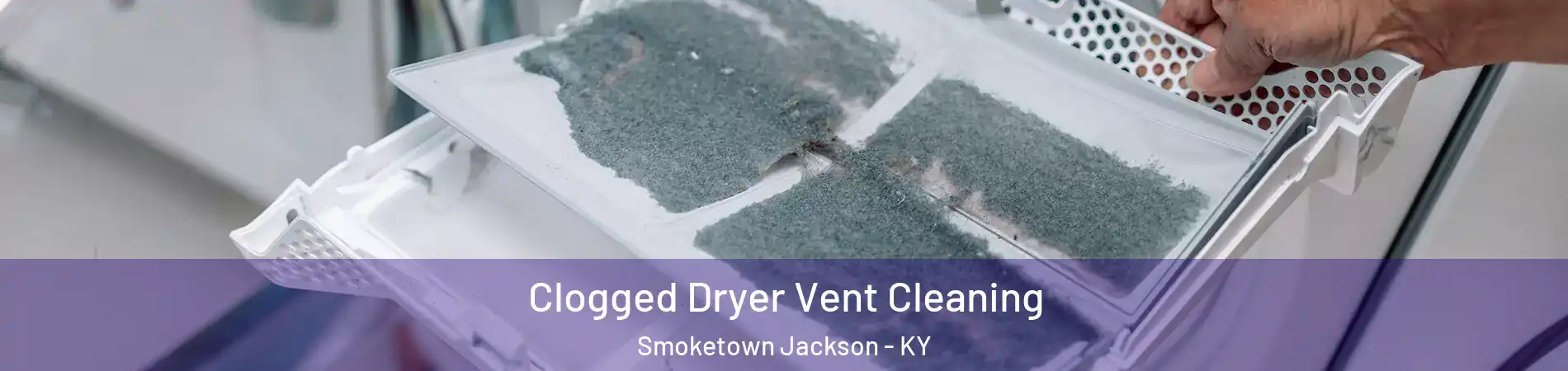 Clogged Dryer Vent Cleaning Smoketown Jackson - KY