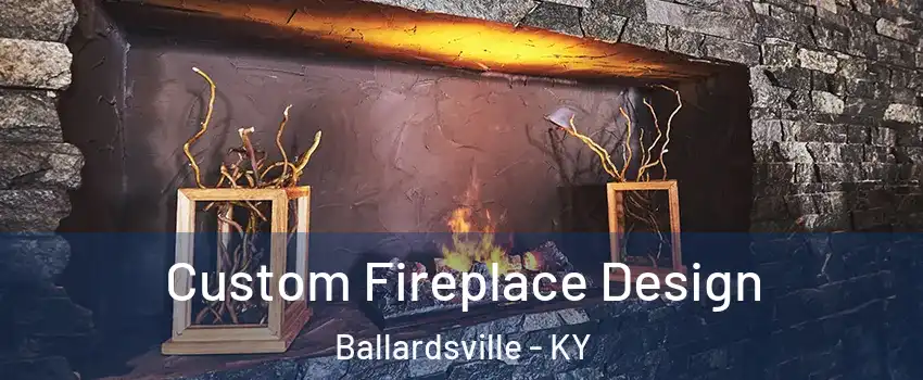 Custom Fireplace Design Ballardsville - KY