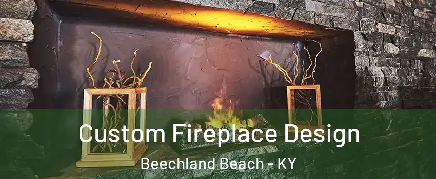 Custom Fireplace Design Beechland Beach - KY