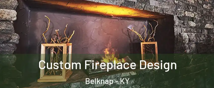 Custom Fireplace Design Belknap - KY