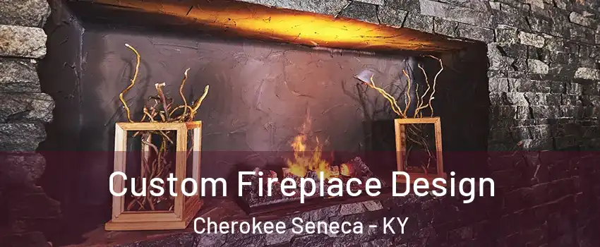 Custom Fireplace Design Cherokee Seneca - KY