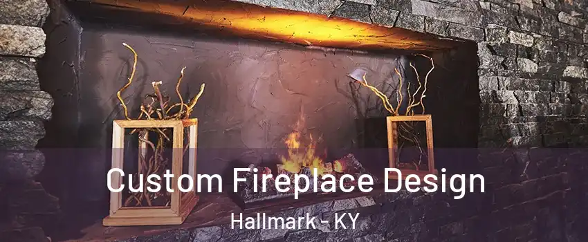 Custom Fireplace Design Hallmark - KY