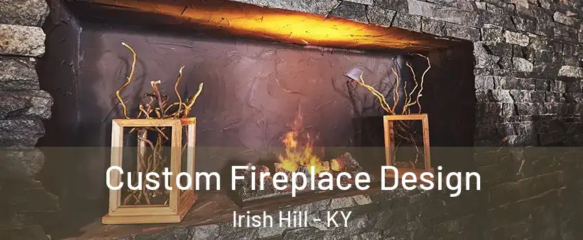 Custom Fireplace Design Irish Hill - KY