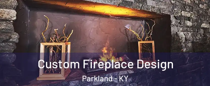 Custom Fireplace Design Parkland - KY