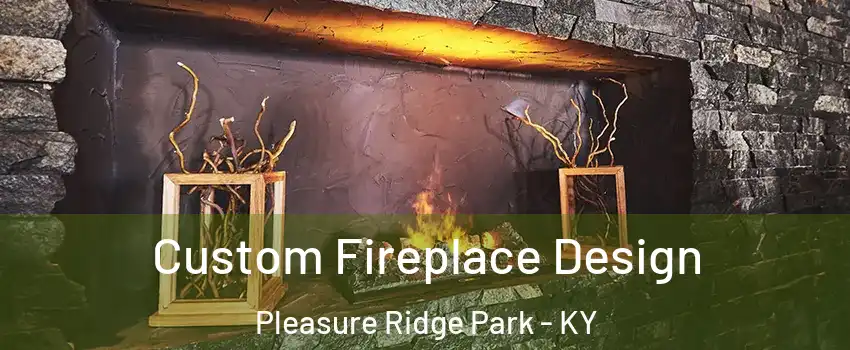 Custom Fireplace Design Pleasure Ridge Park - KY