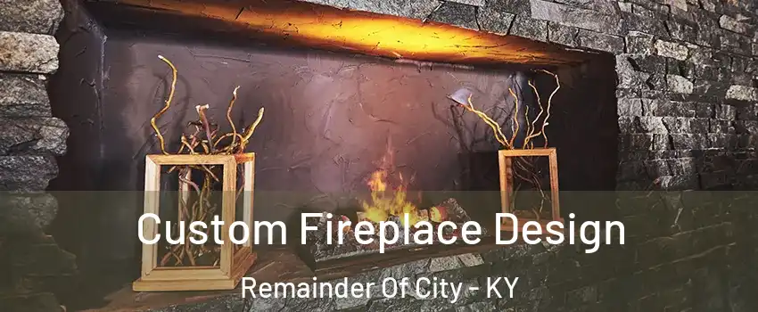 Custom Fireplace Design Remainder Of City - KY