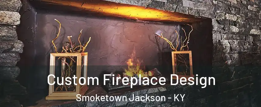 Custom Fireplace Design Smoketown Jackson - KY