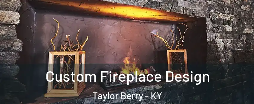 Custom Fireplace Design Taylor Berry - KY