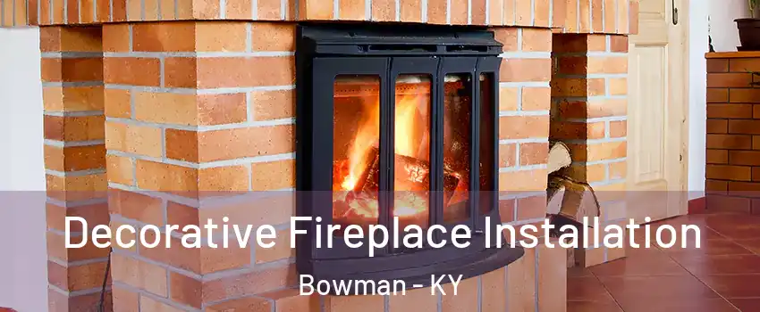 Decorative Fireplace Installation Bowman - KY