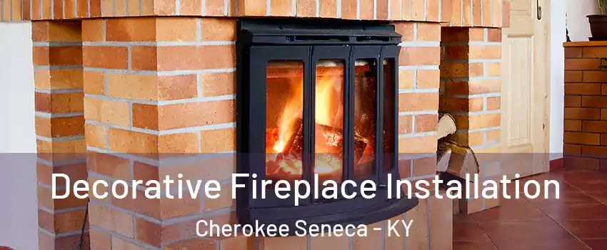 Decorative Fireplace Installation Cherokee Seneca - KY