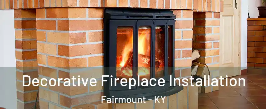 Decorative Fireplace Installation Fairmount - KY