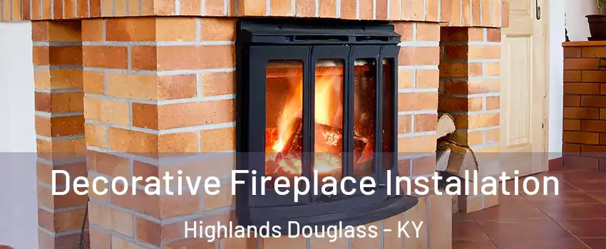 Decorative Fireplace Installation Highlands Douglass - KY