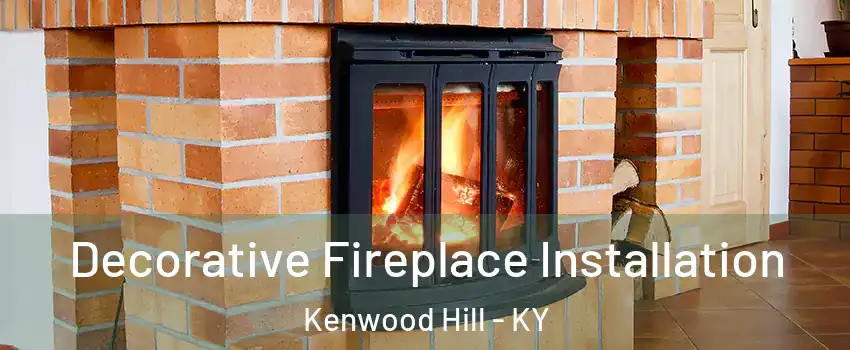 Decorative Fireplace Installation Kenwood Hill - KY