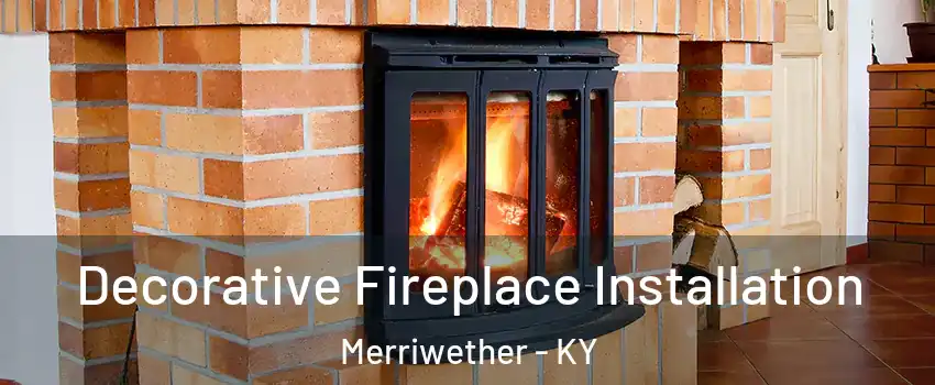 Decorative Fireplace Installation Merriwether - KY