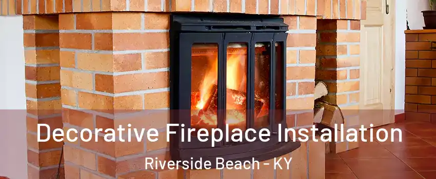 Decorative Fireplace Installation Riverside Beach - KY