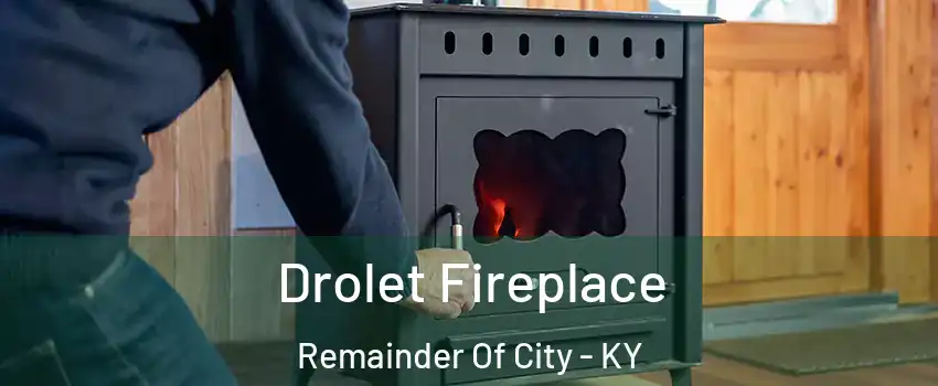 Drolet Fireplace Remainder Of City - KY