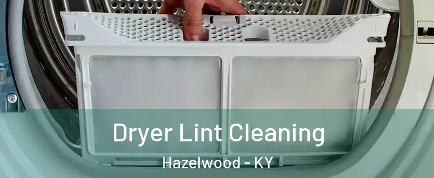 Dryer Lint Cleaning Hazelwood - KY