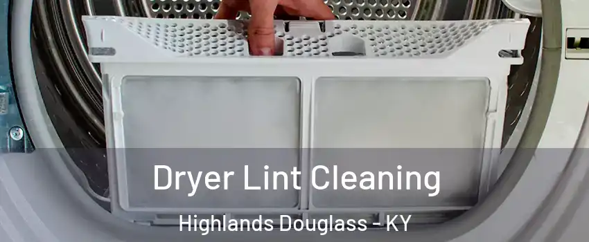 Dryer Lint Cleaning Highlands Douglass - KY