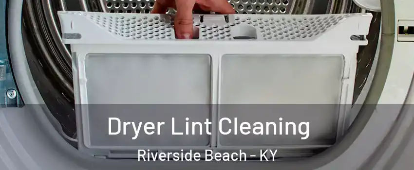 Dryer Lint Cleaning Riverside Beach - KY