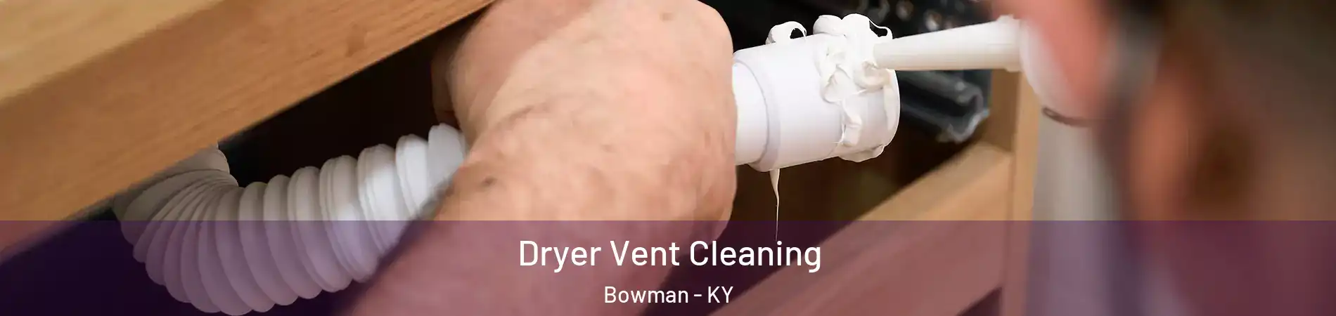 Dryer Vent Cleaning Bowman - KY