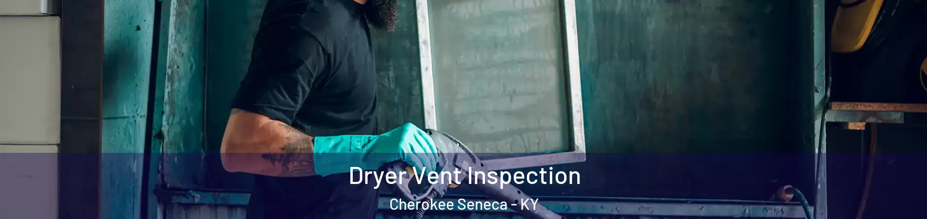 Dryer Vent Inspection Cherokee Seneca - KY