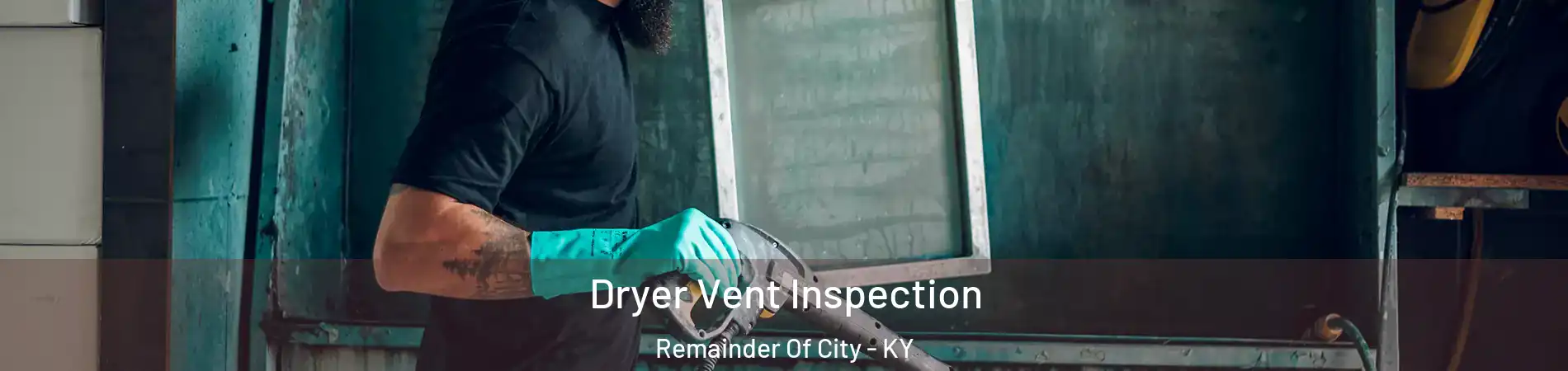 Dryer Vent Inspection Remainder Of City - KY