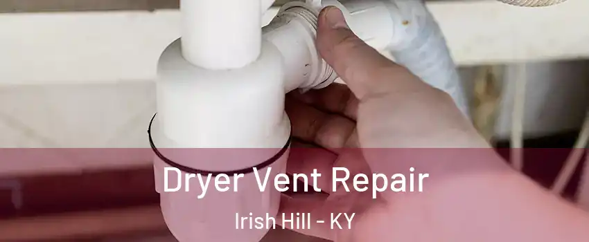 Dryer Vent Repair Irish Hill - KY