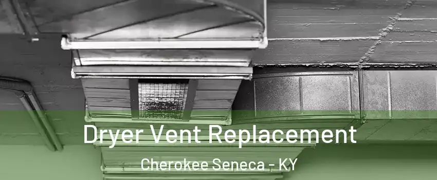 Dryer Vent Replacement Cherokee Seneca - KY