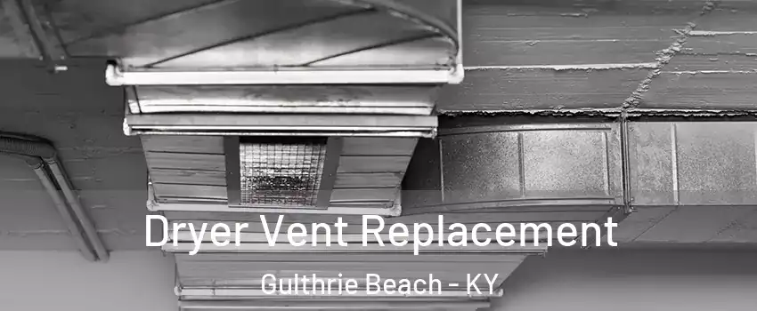 Dryer Vent Replacement Gulthrie Beach - KY