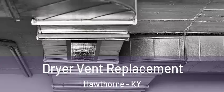 Dryer Vent Replacement Hawthorne - KY