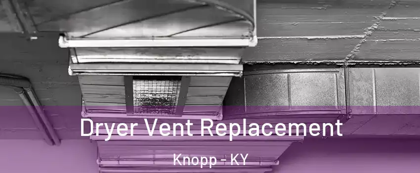 Dryer Vent Replacement Knopp - KY