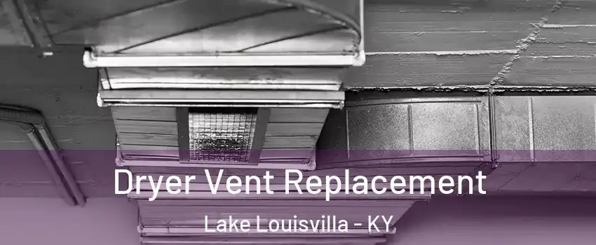 Dryer Vent Replacement Lake Louisvilla - KY