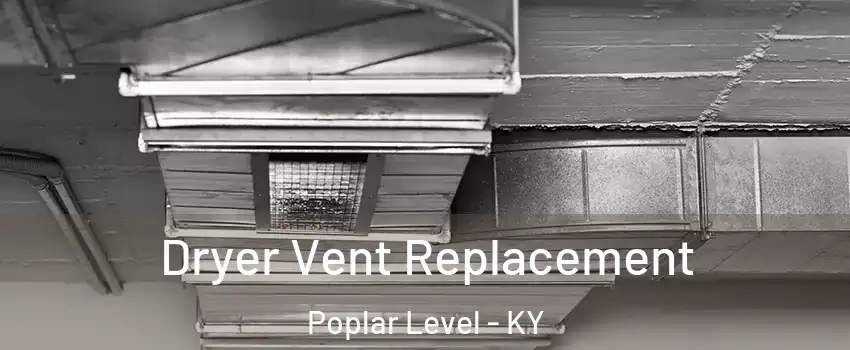 Dryer Vent Replacement Poplar Level - KY