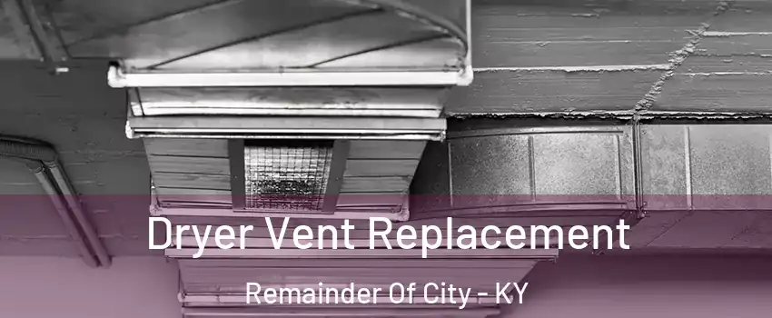 Dryer Vent Replacement Remainder Of City - KY