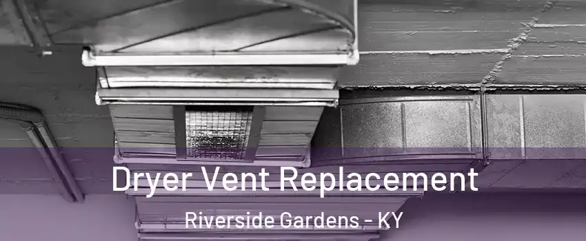 Dryer Vent Replacement Riverside Gardens - KY