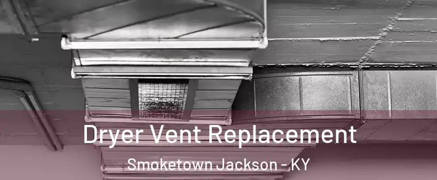 Dryer Vent Replacement Smoketown Jackson - KY