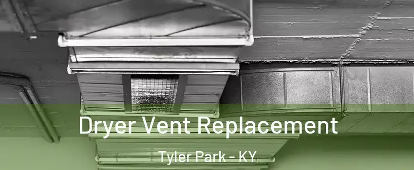 Dryer Vent Replacement Tyler Park - KY