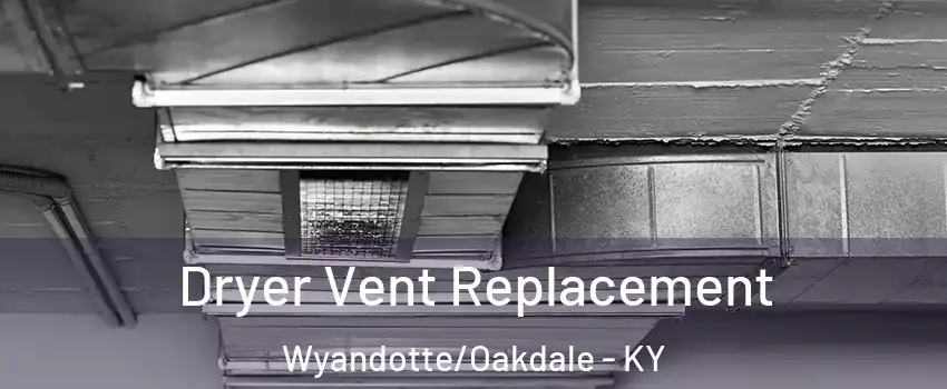 Dryer Vent Replacement Wyandotte/Oakdale - KY