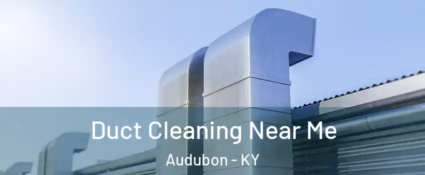 Duct Cleaning Near Me Audubon - KY