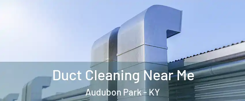 Duct Cleaning Near Me Audubon Park - KY