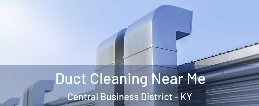 Duct Cleaning Near Me Central Business District - KY