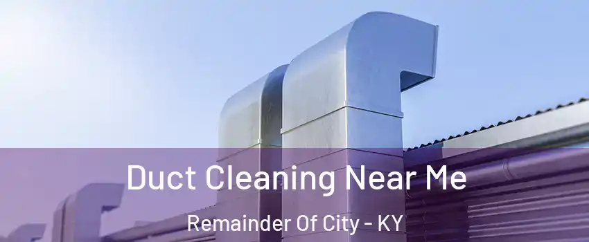 Duct Cleaning Near Me Remainder Of City - KY