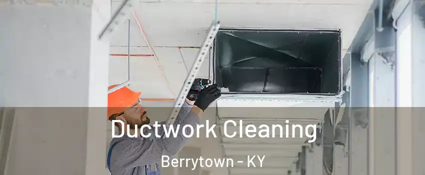 Ductwork Cleaning Berrytown - KY