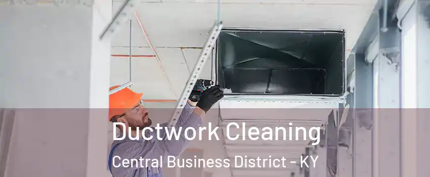 Ductwork Cleaning Central Business District - KY