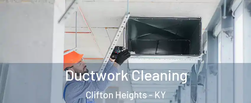 Ductwork Cleaning Clifton Heights - KY