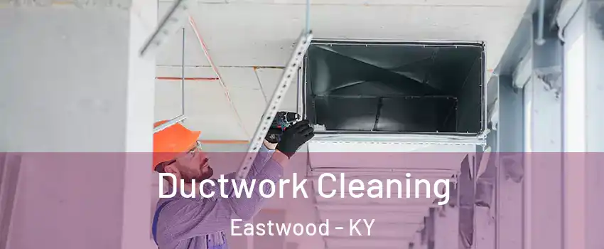 Ductwork Cleaning Eastwood - KY